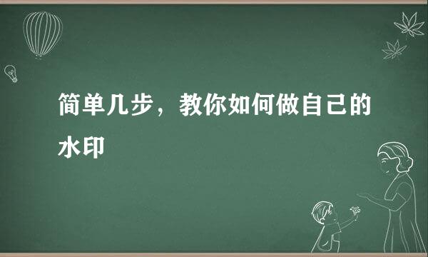 简单几步，教你如何做自己的水印