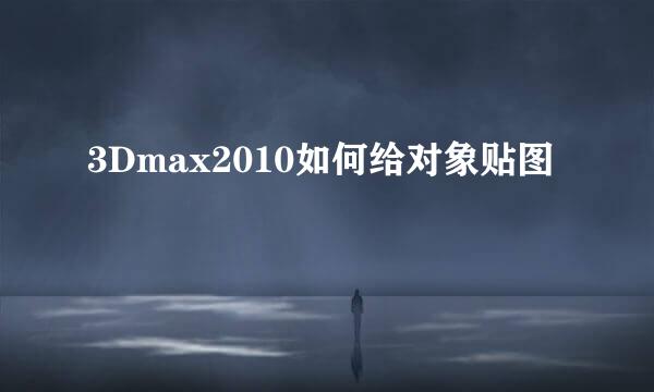 3Dmax2010如何给对象贴图