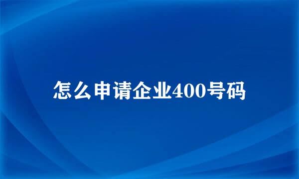 怎么申请企业400号码