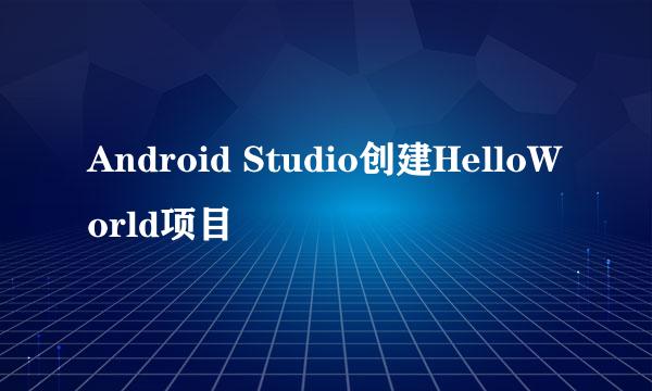 Android Studio创建HelloWorld项目