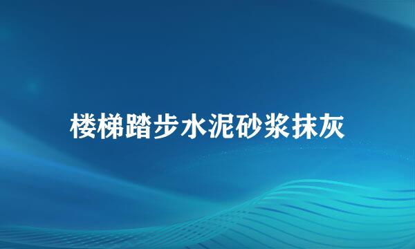 楼梯踏步水泥砂浆抹灰