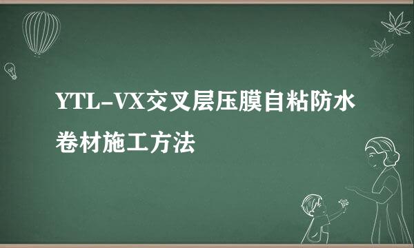 YTL-VX交叉层压膜自粘防水卷材施工方法