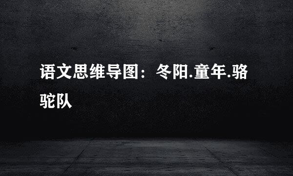 语文思维导图：冬阳.童年.骆驼队