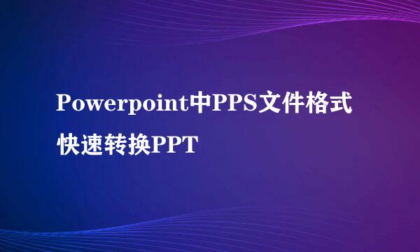 Powerpoint中PPS文件格式快速转换PPT
