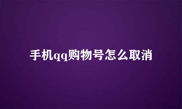 手机qq购物号怎么取消