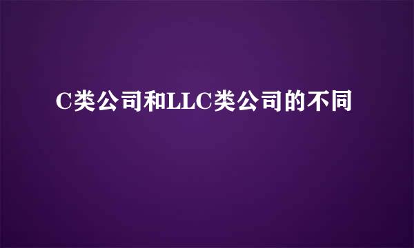 C类公司和LLC类公司的不同