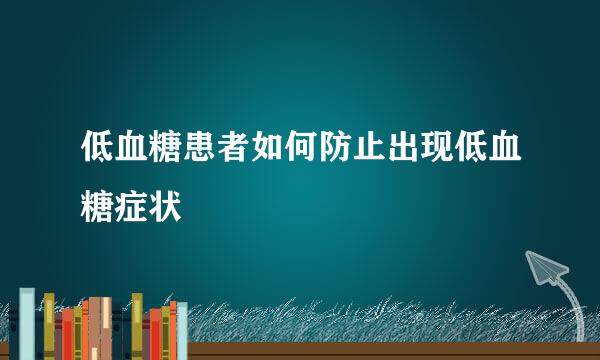 低血糖患者如何防止出现低血糖症状