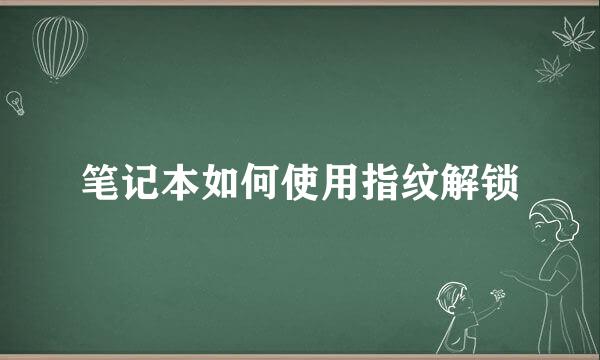 笔记本如何使用指纹解锁