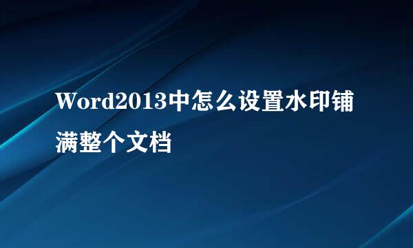 Word2013中怎么设置水印铺满整个文档