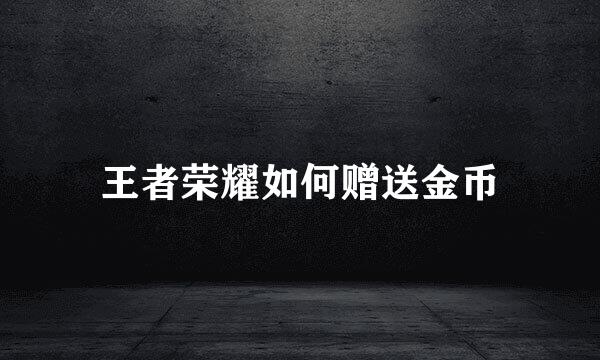 王者荣耀如何赠送金币