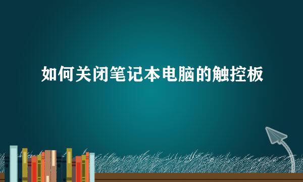 如何关闭笔记本电脑的触控板