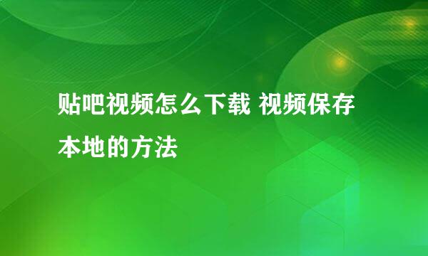 贴吧视频怎么下载 视频保存本地的方法
