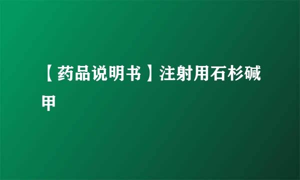【药品说明书】注射用石杉碱甲