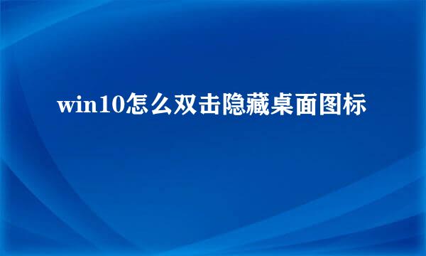 win10怎么双击隐藏桌面图标