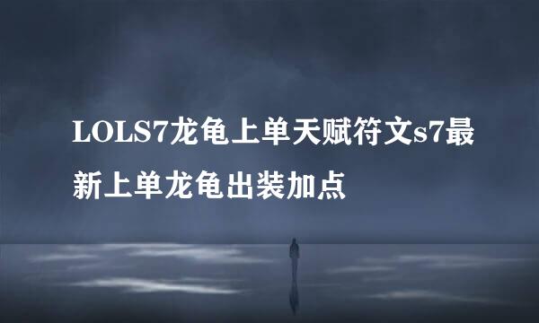 LOLS7龙龟上单天赋符文s7最新上单龙龟出装加点