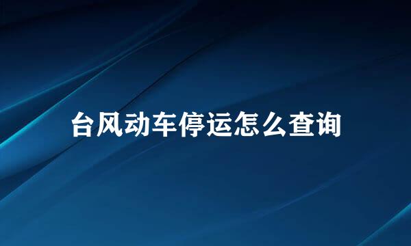 台风动车停运怎么查询