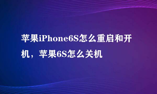 苹果iPhone6S怎么重启和开机，苹果6S怎么关机