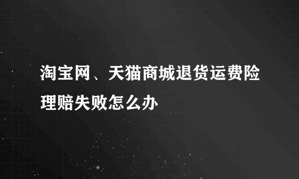 淘宝网、天猫商城退货运费险理赔失败怎么办