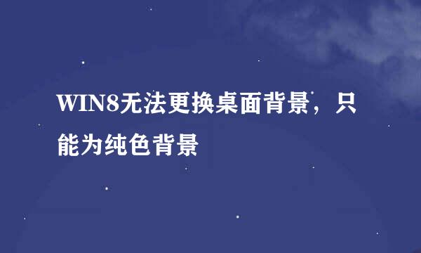 WIN8无法更换桌面背景，只能为纯色背景