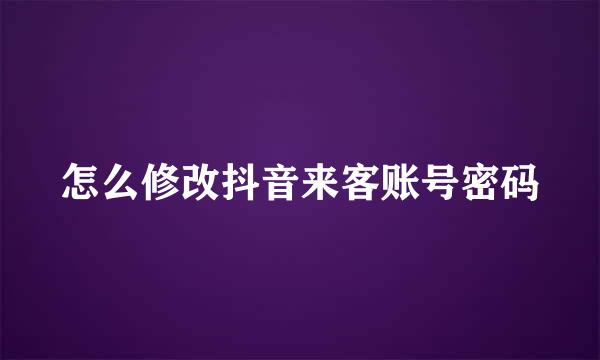 怎么修改抖音来客账号密码