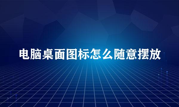 电脑桌面图标怎么随意摆放