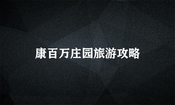 康百万庄园旅游攻略