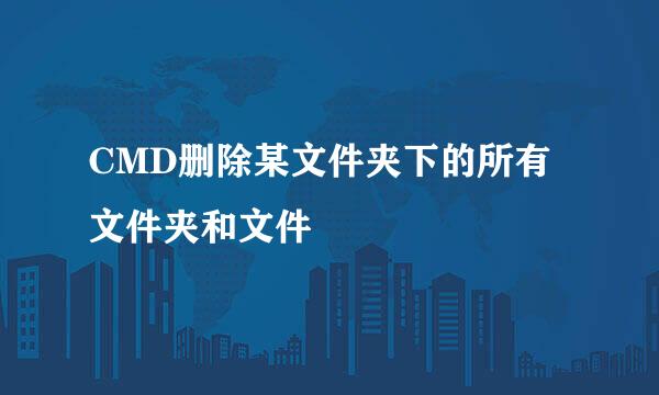 CMD删除某文件夹下的所有文件夹和文件