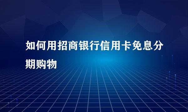 如何用招商银行信用卡免息分期购物