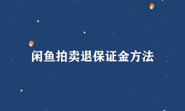 闲鱼拍卖退保证金方法