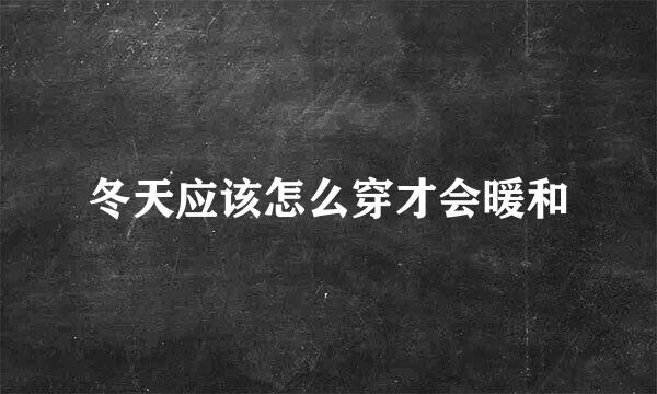 冬天应该怎么穿才会暖和