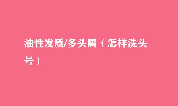 油性发质/多头屑（怎样洗头号）
