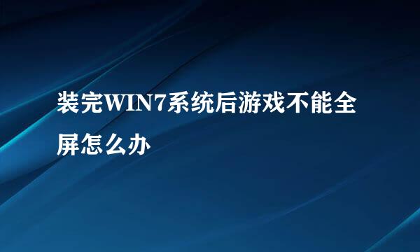 装完WIN7系统后游戏不能全屏怎么办