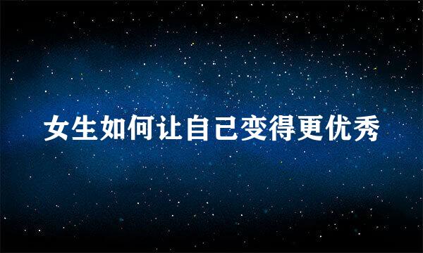 女生如何让自己变得更优秀