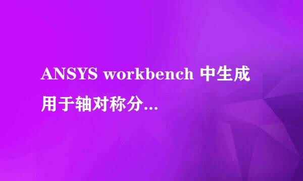 ANSYS workbench 中生成用于轴对称分析用的2D图
