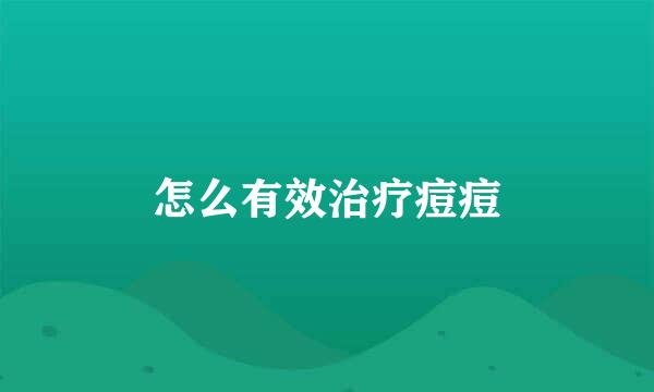 怎么有效治疗痘痘