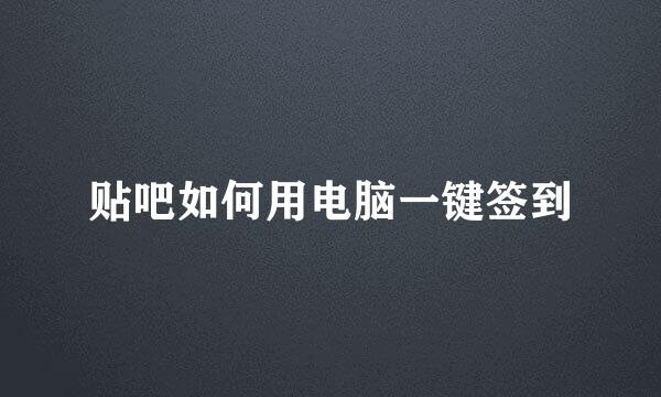 贴吧如何用电脑一键签到