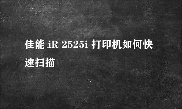 佳能 iR 2525i 打印机如何快速扫描