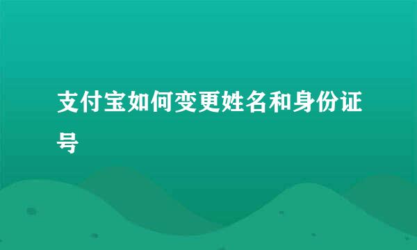 支付宝如何变更姓名和身份证号