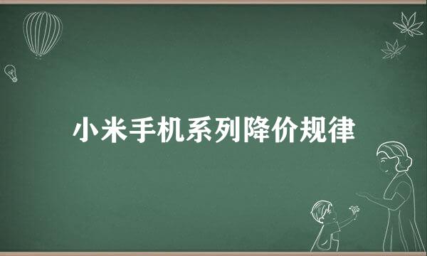 小米手机系列降价规律