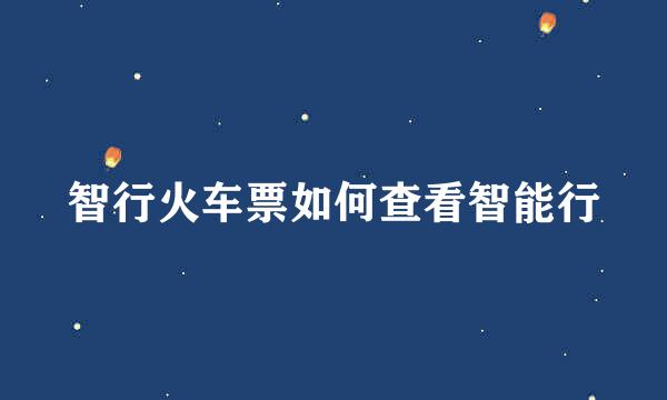 智行火车票如何查看智能行