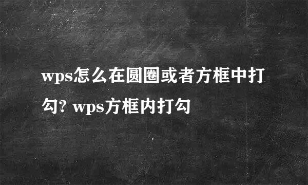 wps怎么在圆圈或者方框中打勾? wps方框内打勾