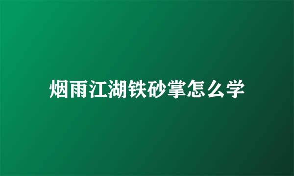 烟雨江湖铁砂掌怎么学