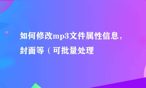 如何修改mp3文件属性信息，封面等（可批量处理