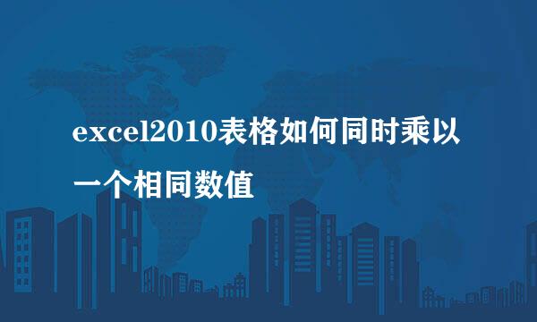 excel2010表格如何同时乘以一个相同数值