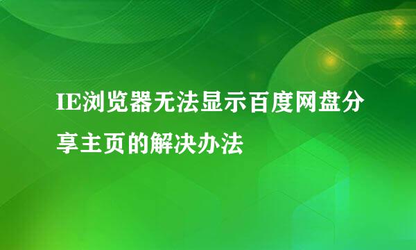 IE浏览器无法显示百度网盘分享主页的解决办法