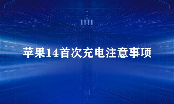 苹果14首次充电注意事项