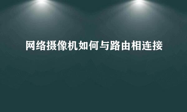 网络摄像机如何与路由相连接