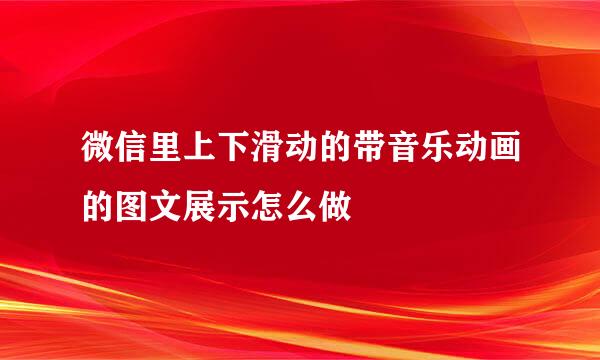 微信里上下滑动的带音乐动画的图文展示怎么做