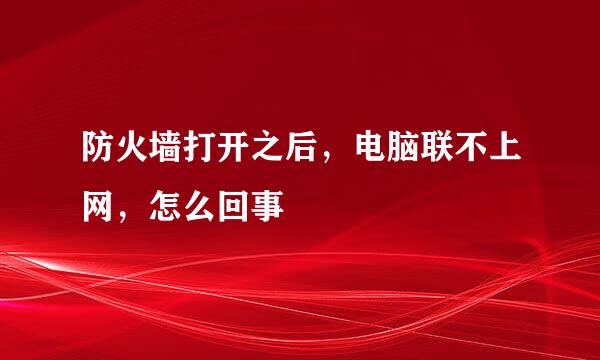 防火墙打开之后，电脑联不上网，怎么回事