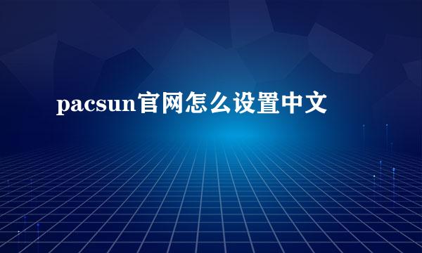 pacsun官网怎么设置中文